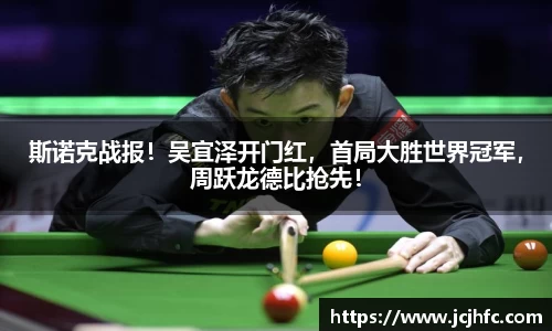 斯诺克战报！吴宜泽开门红，首局大胜世界冠军，周跃龙德比抢先！