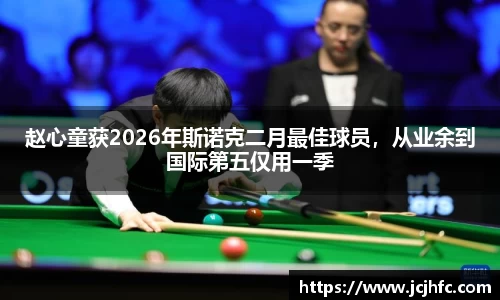 赵心童获2026年斯诺克二月最佳球员，从业余到国际第五仅用一季