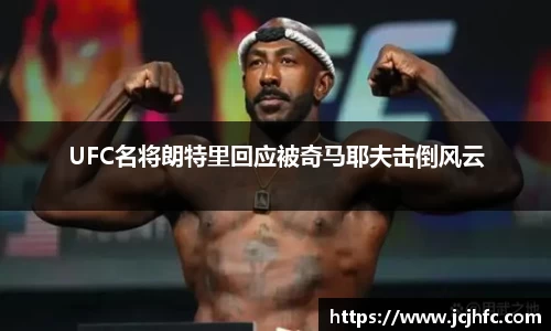 UFC名将朗特里回应被奇马耶夫击倒风云